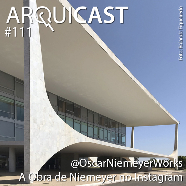 Arquicast 111 – A obra de Niemeyer no Instagram
