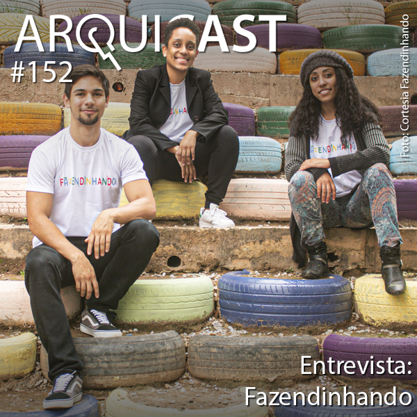 Arquicast 152 – Entrevista: Fazendinhando (Ester Carro, Erik Luan e Kamilla Bianca)