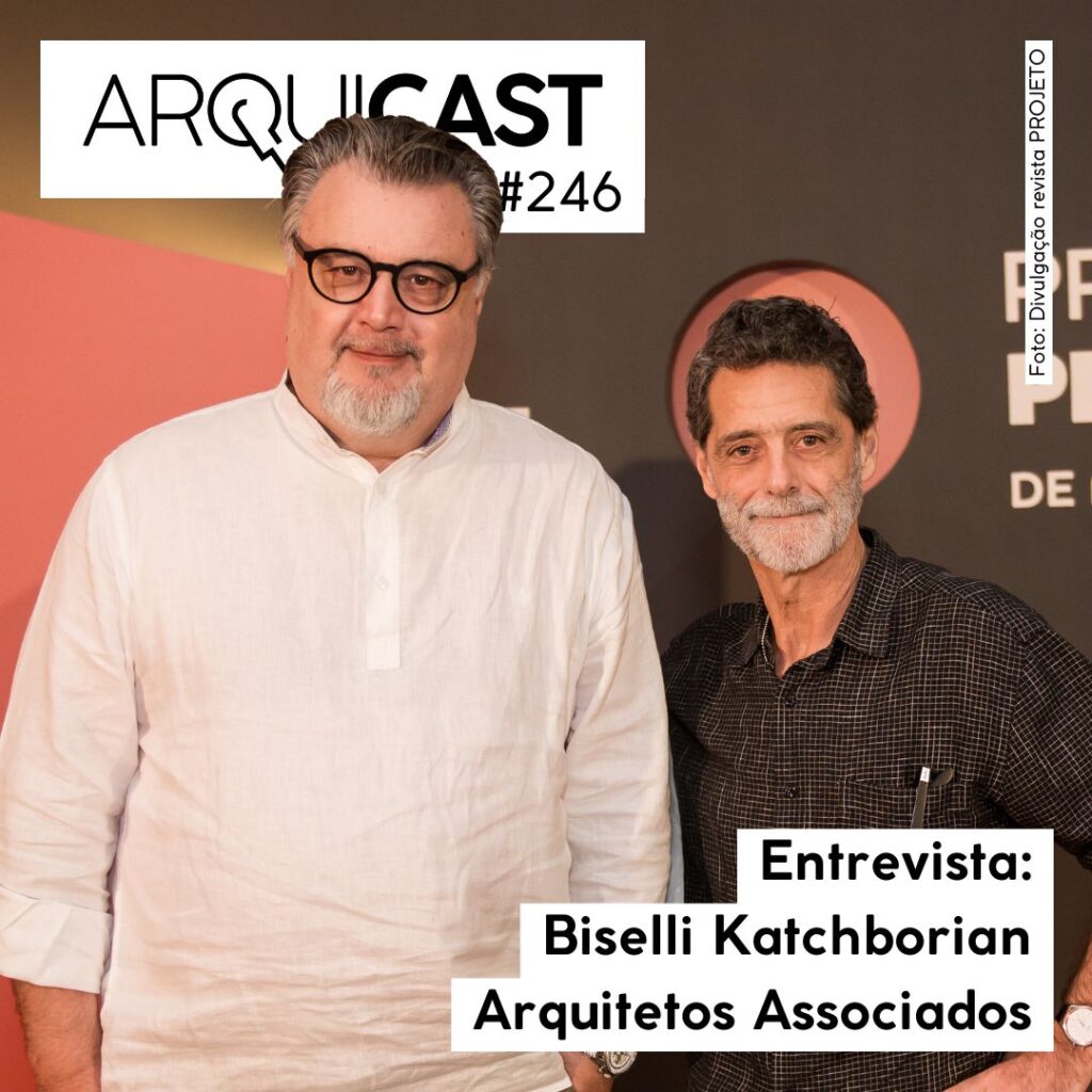 Arquicast 246 – Entrevista: Biselli Katchborian Arquitetos Associados