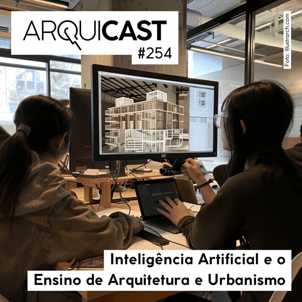 Arquicast 254 – Inteligência Artificial e o Ensino de Arquitetura e Urbanismo